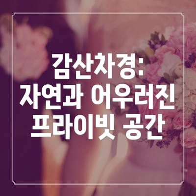 감산차경: 자연과 어우러진 프라이빗 공간