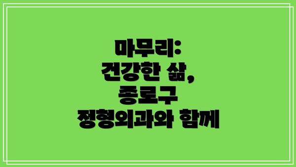 마무리: 건강한 삶, 종로구 정형외과와 함께