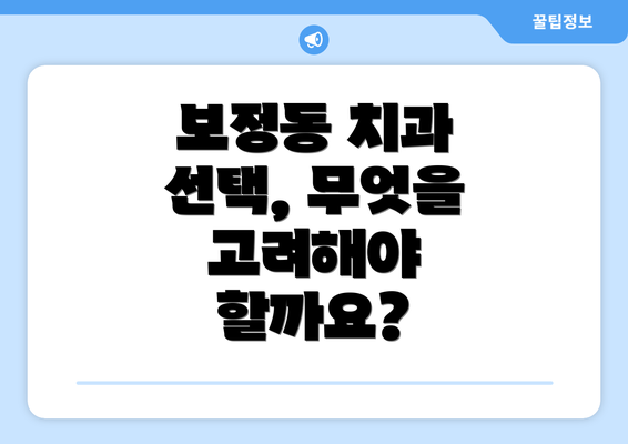 보정동 치과 선택, 무엇을 고려해야 할까요?