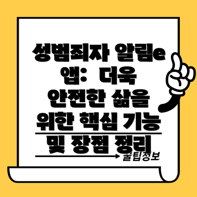 성범죄자 알림e 앱:  더욱 안전한 삶을 위한 핵심 기능 및 장점 정리