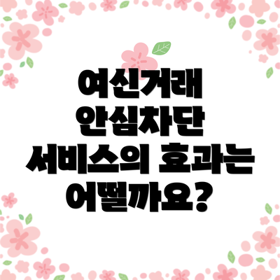여신거래 안심차단 서비스의 효과는 어떨까요?