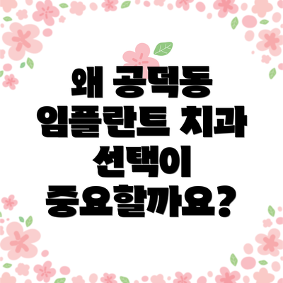 왜 공덕동 임플란트 치과 선택이 중요할까요?