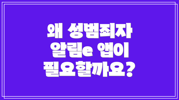 왜 성범죄자 알림e 앱이 필요할까요?