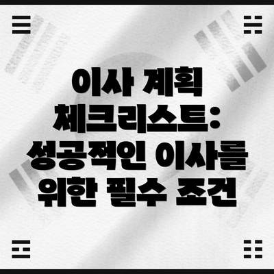 이사 계획 체크리스트: 성공적인 이사를 위한 필수 조건