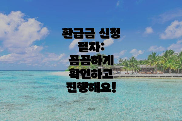 환급금 신청 절차:  꼼꼼하게 확인하고 진행해요!