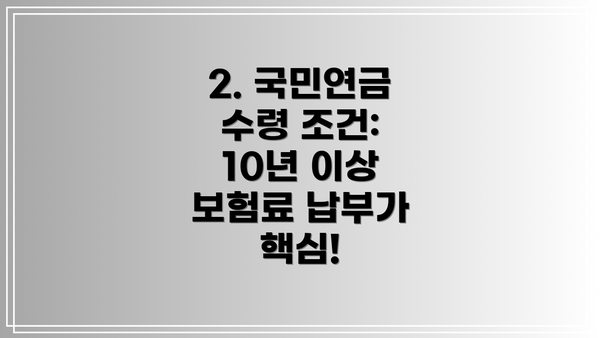 2. 국민연금 수령 조건: 10년 이상 보험료 납부가 핵심!