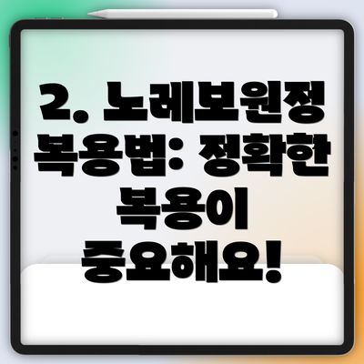 2. 노레보원정 복용법: 정확한 복용이 중요해요!