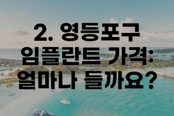 2. 영등포구 임플란트 가격: 얼마나 들까요?