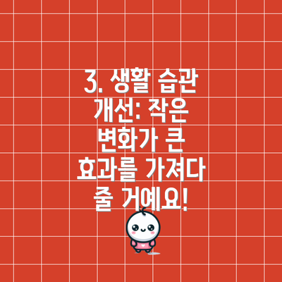 3. 생활 습관 개선: 작은 변화가 큰 효과를 가져다 줄 거예요!