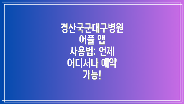 경산국군대구병원 어플 앱 사용법: 언제 어디서나 예약 가능!