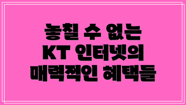놓칠 수 없는 KT 인터넷의 매력적인 혜택들