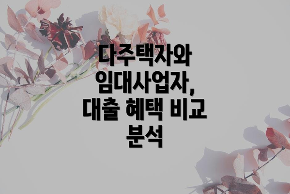 다주택자와 임대사업자, 대출 혜택 비교 분석