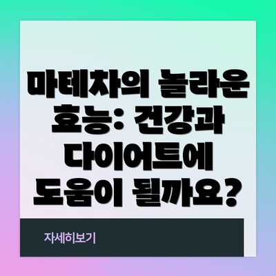 마테차의 놀라운 효능: 건강과 다이어트에 도움이 될까요?