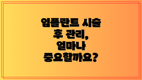 임플란트 시술 후 관리, 얼마나 중요할까요?