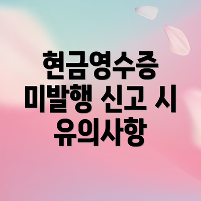 현금영수증 미발행 신고 시 유의사항