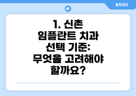 1. 신촌 임플란트 치과 선택 기준: 무엇을 고려해야 할까요?