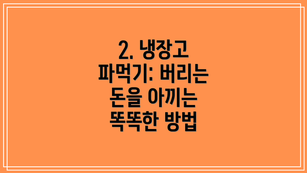 2. 냉장고 파먹기: 버리는 돈을 아끼는 똑똑한 방법