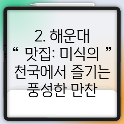 2. 해운대 맛집: 미식의 천국에서 즐기는 풍성한 만찬