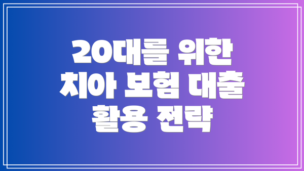 20대를 위한 치아 보험 대출 활용 전략