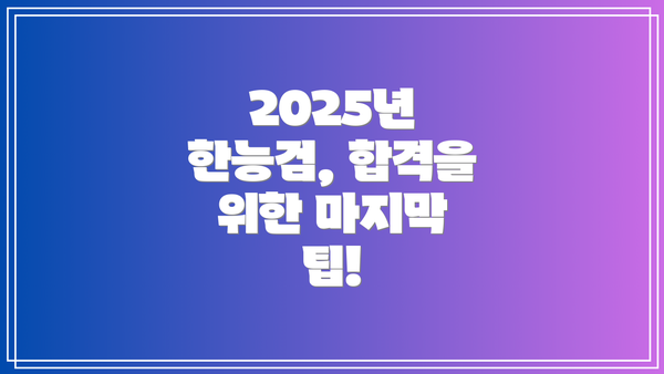 2025년 한능검, 합격을 위한 마지막 팁!