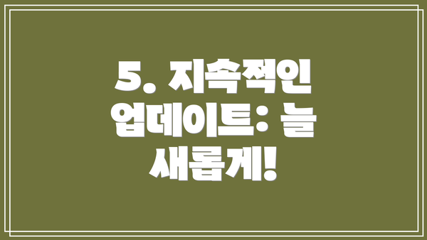 5. 지속적인 업데이트: 늘 새롭게!