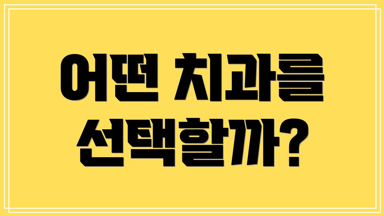 어떤 치과를 선택할까?