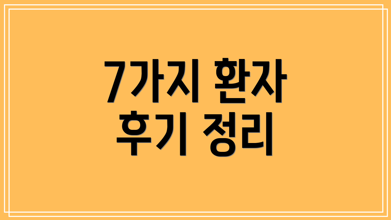 7가지 환자 후기 정리