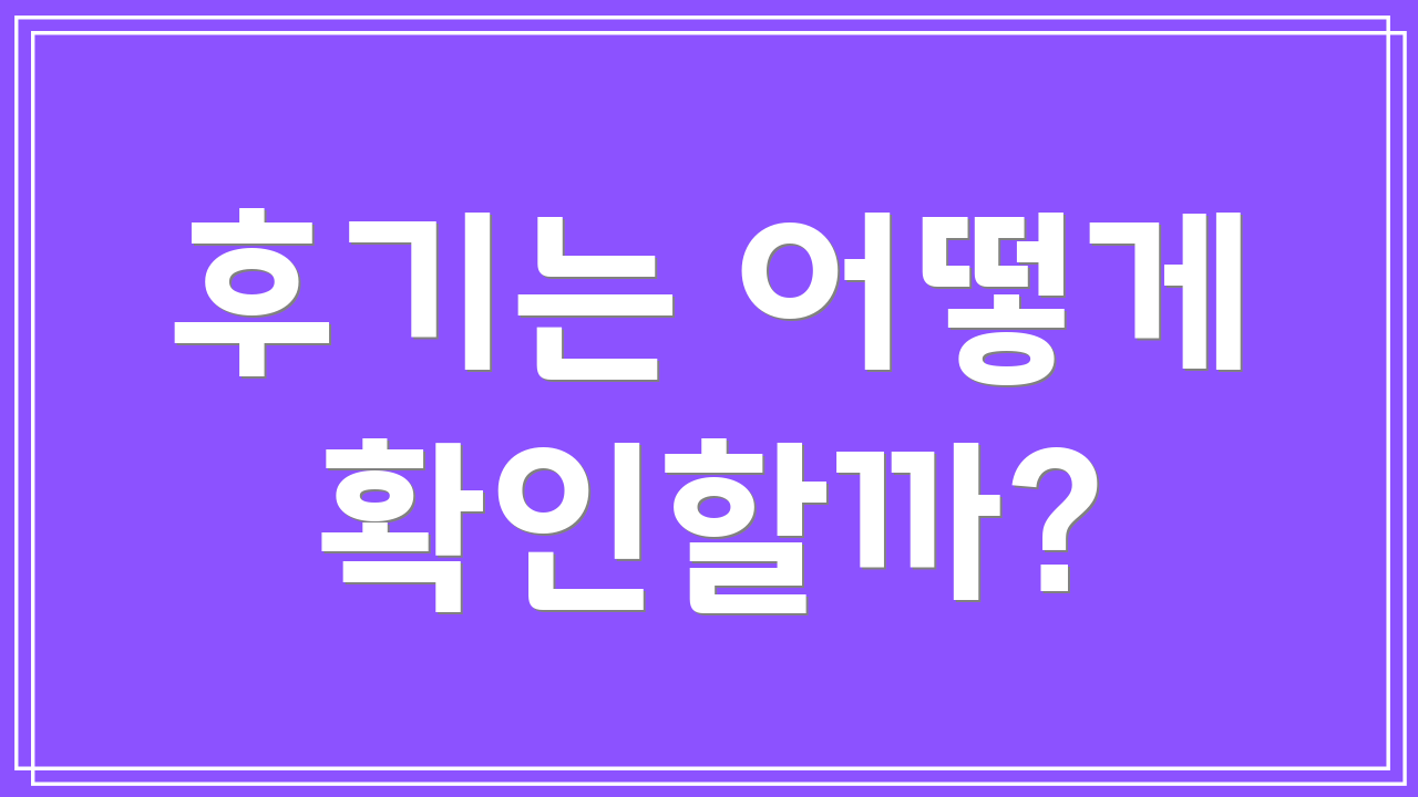 후기는 어떻게 확인할까?