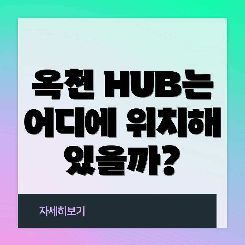옥천 HUB는 어디에 위치해 있을까?