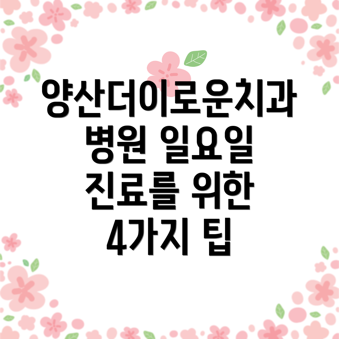 양산더이로운치과병원 일요일 진료를 위한 4가지 팁
