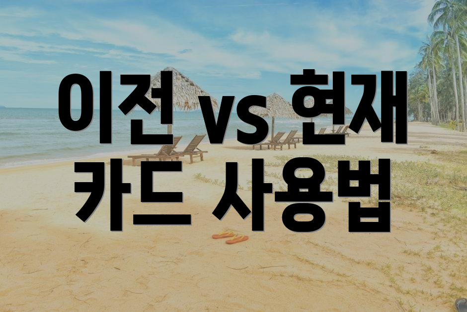 이전 vs 현재 카드 사용법