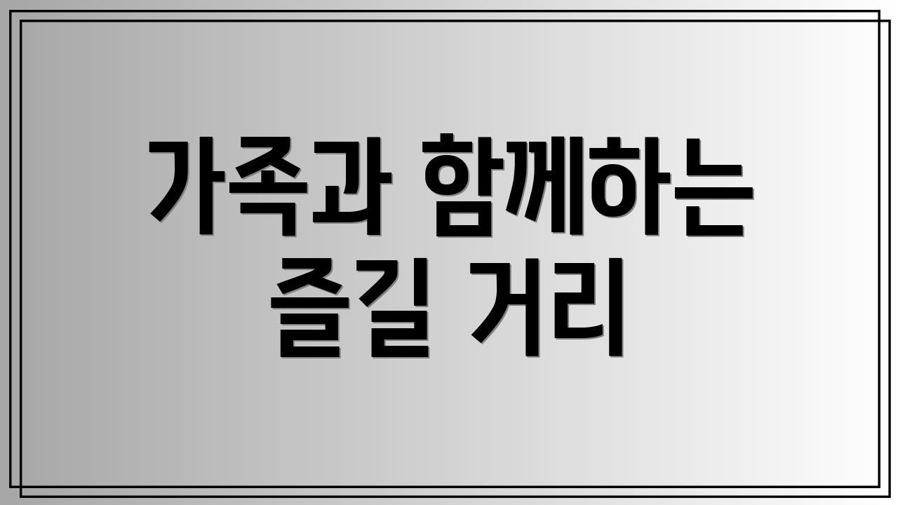 가족과 함께하는 즐길 거리