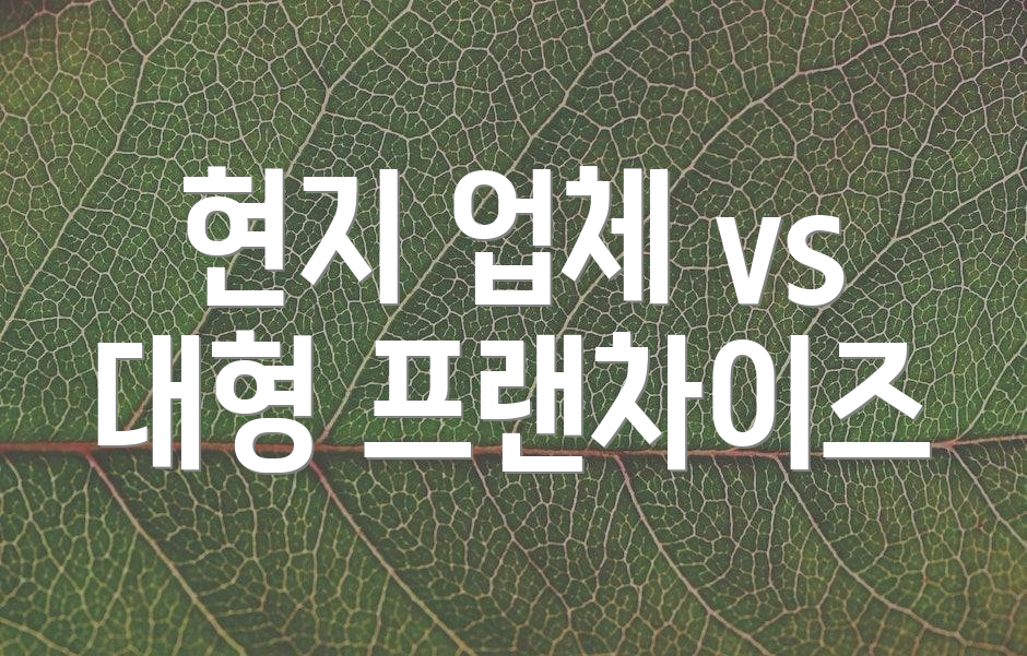 현지 업체 vs 대형 프랜차이즈