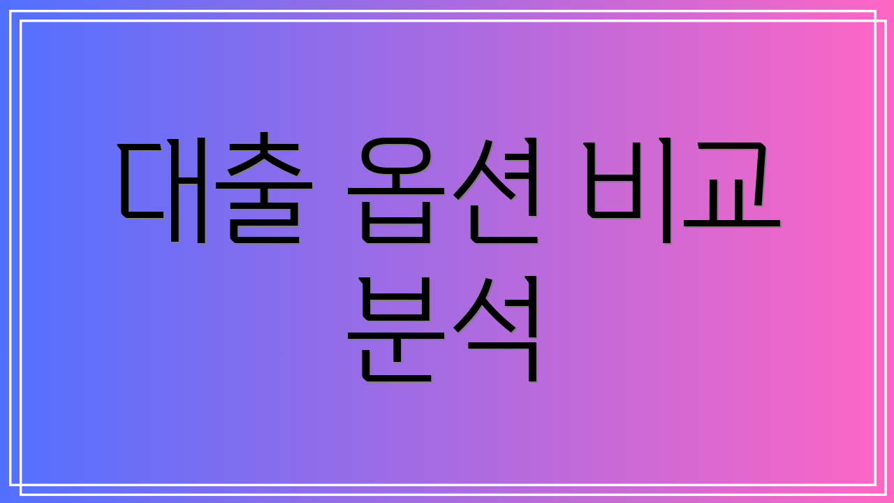 대출 옵션 비교 분석