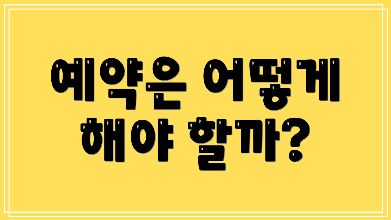 예약은 어떻게 해야 할까?
