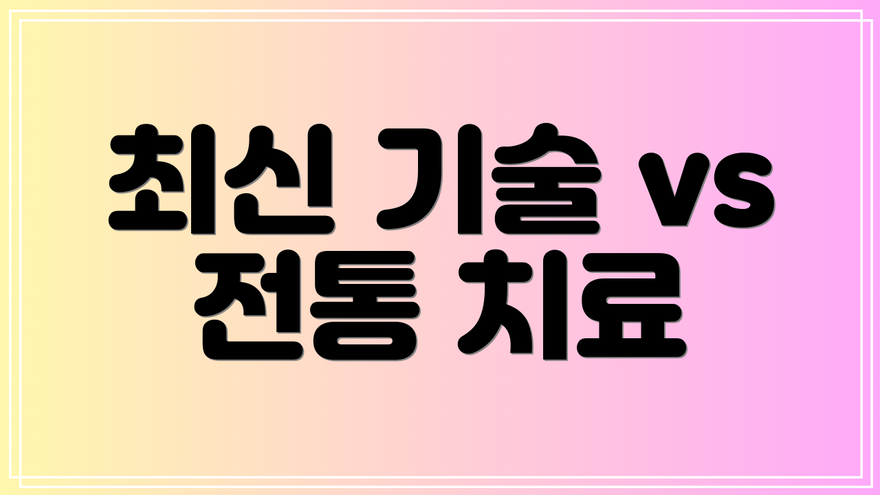 최신 기술 vs 전통 치료