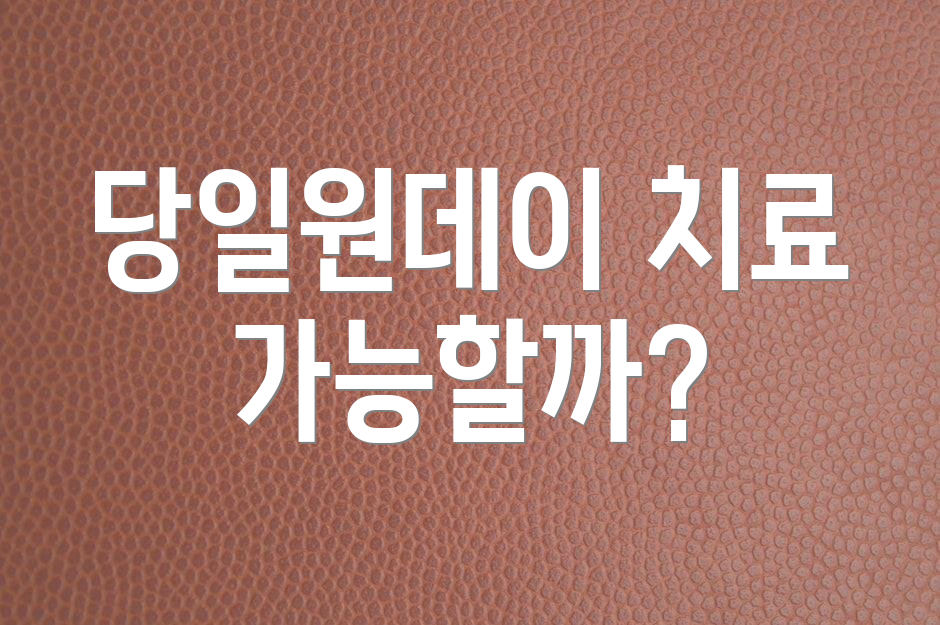 당일원데이 치료 가능할까?