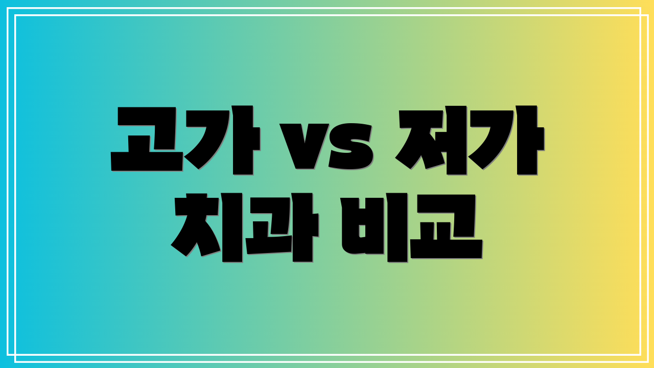 고가 vs 저가 치과 비교