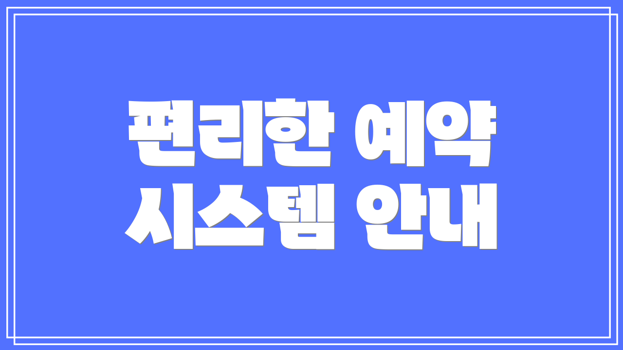 편리한 예약 시스템 안내