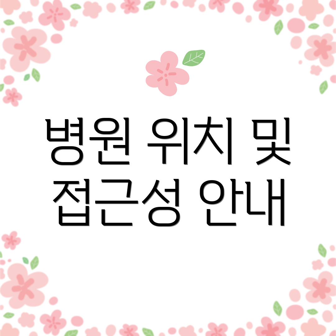 병원 위치 및 접근성 안내
