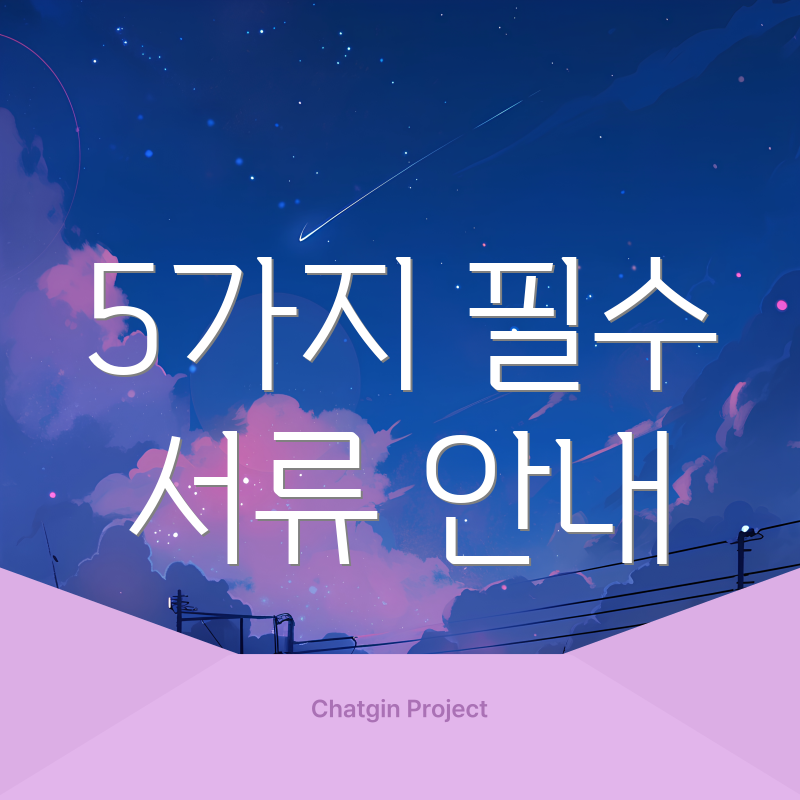 5가지 필수 서류 안내