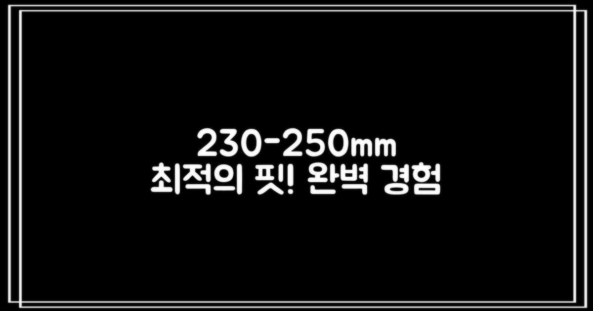 230-250mm, 완벽한 핏을 경험하세요!