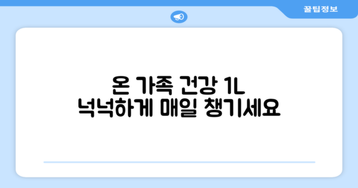 1L 용량, 온 가족 건강 챙기세요