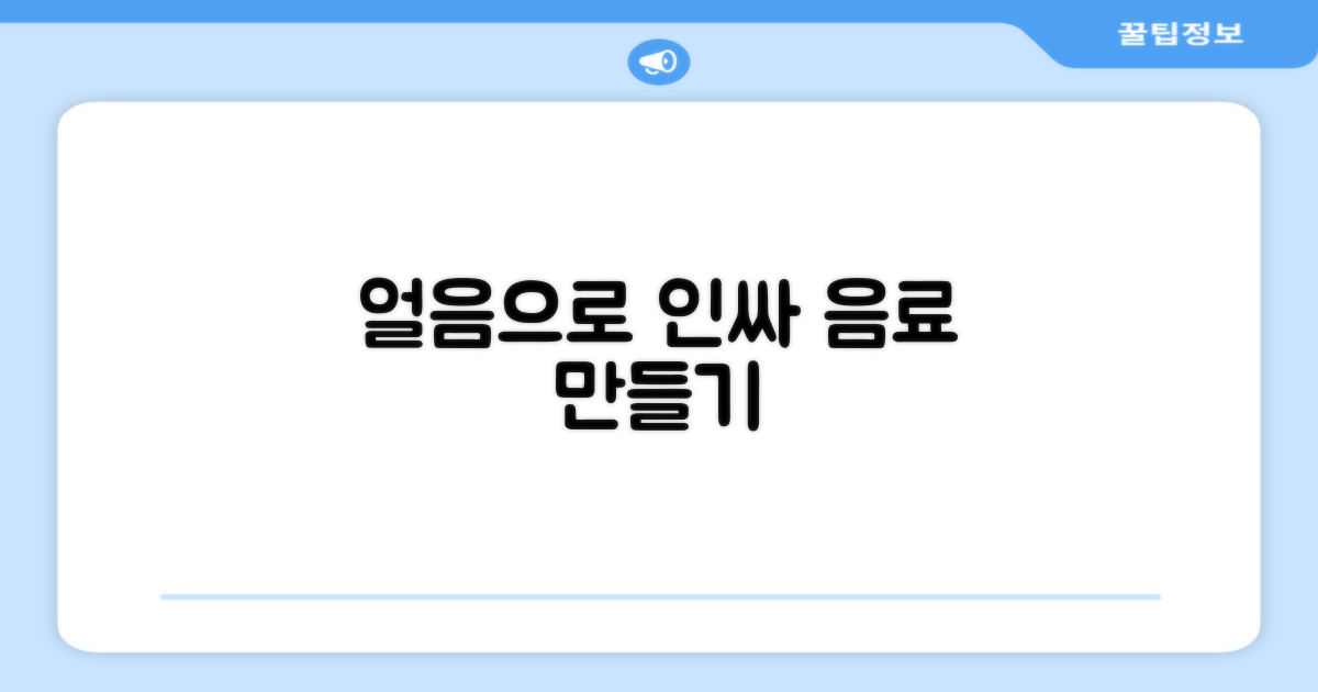 각얼음으로 다양한 음료를 준비하세요.